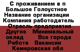 С проживанием в п. Большое Голоустное › Название организации ­ Компания-работодатель › Отрасль предприятия ­ Другое › Минимальный оклад ­ 1 - Все города Работа » Вакансии   . Кемеровская обл.,Прокопьевск г.